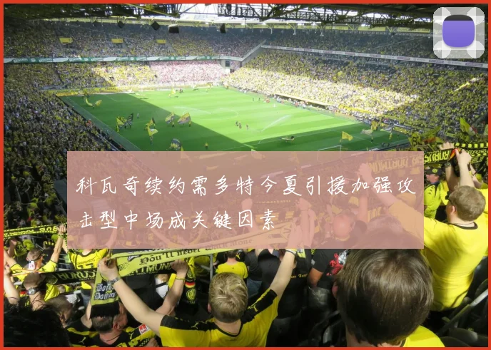 科瓦奇续约需多特今夏引援加强攻击型中场成关键因素