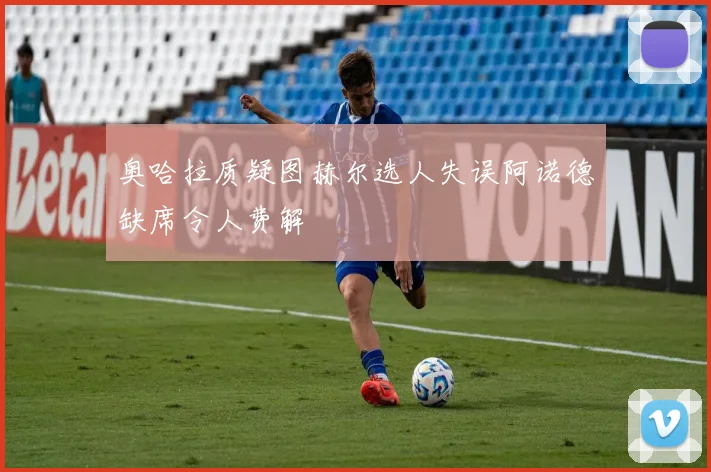 奥哈拉质疑图赫尔选人失误阿诺德缺席令人费解