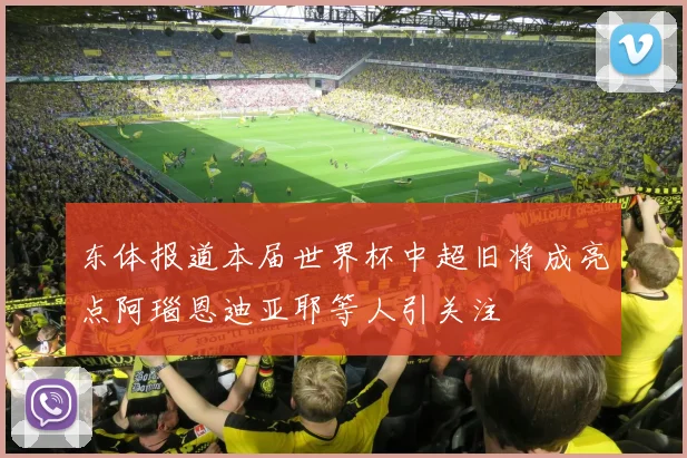 东体报道本届世界杯中超旧将成亮点阿瑙恩迪亚耶等人引关注